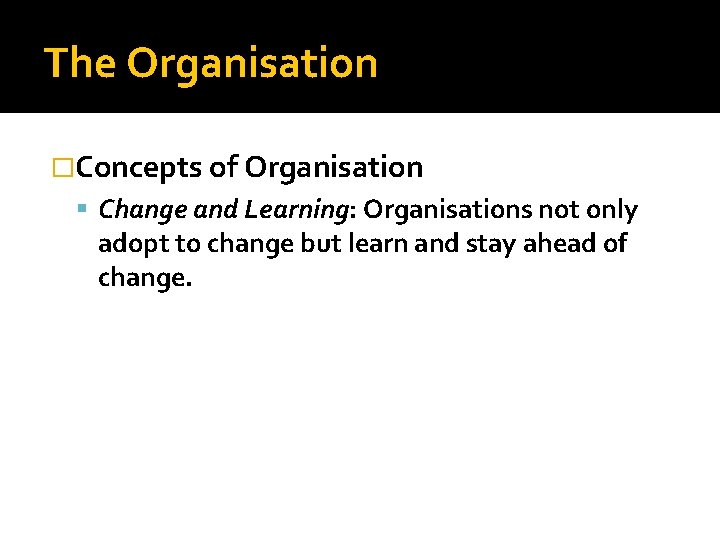 The Organisation �Concepts of Organisation Change and Learning: Organisations not only adopt to change The Organisation �Concepts of Organisation Change and Learning: Organisations not only adopt to change