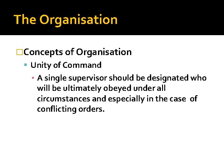The Organisation �Concepts of Organisation Unity of Command ▪ A single supervisor should be The Organisation �Concepts of Organisation Unity of Command ▪ A single supervisor should be