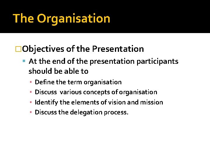 The Organisation �Objectives of the Presentation At the end of the presentation participants should The Organisation �Objectives of the Presentation At the end of the presentation participants should