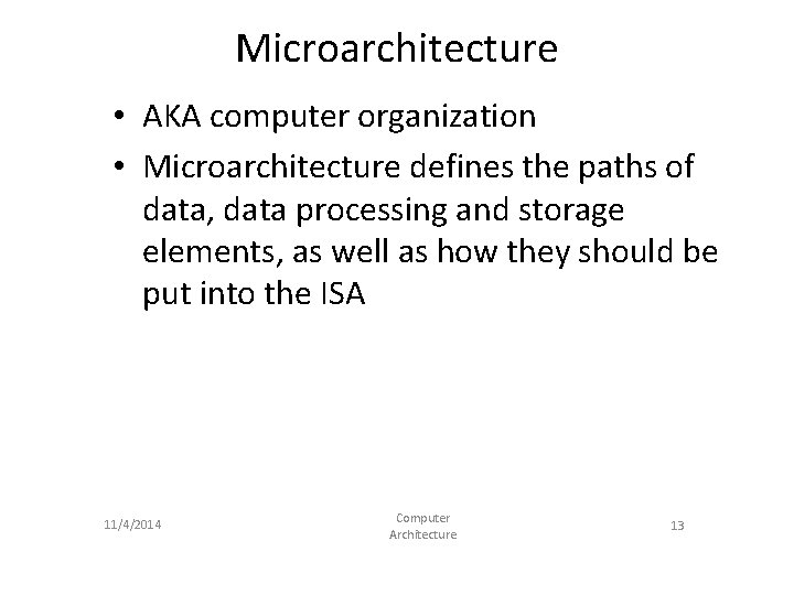 Microarchitecture • AKA computer organization • Microarchitecture defines the paths of data, data processing Microarchitecture • AKA computer organization • Microarchitecture defines the paths of data, data processing