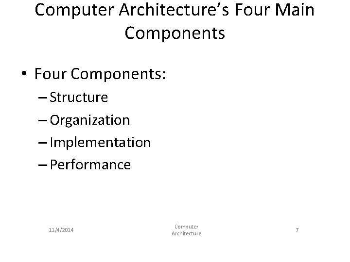 Computer Architecture’s Four Main Components • Four Components: – Structure – Organization – Implementation Computer Architecture’s Four Main Components • Four Components: – Structure – Organization – Implementation
