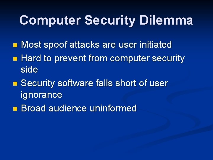 Computer Security Dilemma Most spoof attacks are user initiated n Hard to prevent from