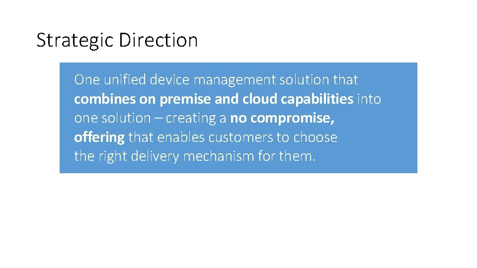 Strategic Direction One unified device management solution that combines on premise and cloud capabilities
