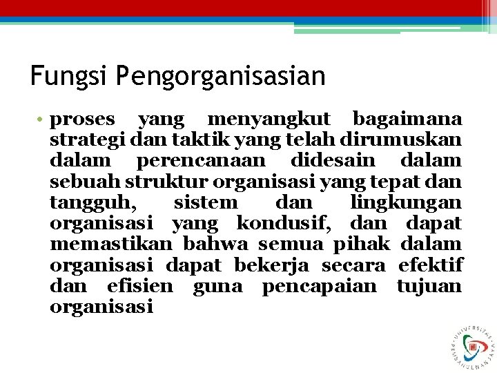 Fungsi Pengorganisasian • proses yang menyangkut bagaimana strategi dan taktik yang telah dirumuskan dalam