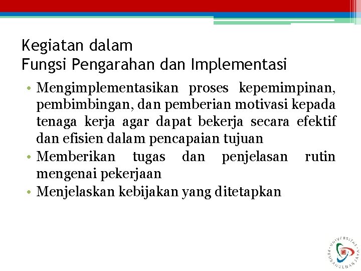 Kegiatan dalam Fungsi Pengarahan dan Implementasi • Mengimplementasikan proses kepemimpinan, pembimbingan, dan pemberian motivasi