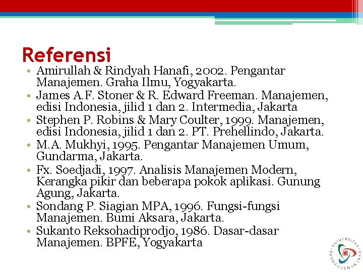 Referensi • Amirullah & Rindyah Hanafi, 2002. Pengantar Manajemen. Graha Ilmu, Yogyakarta. • James