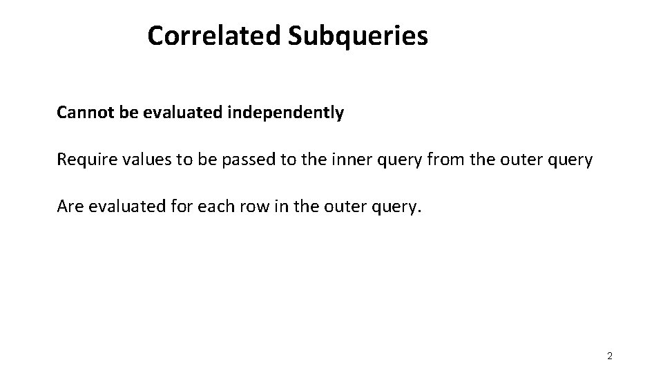 Correlated Subqueries Cannot be evaluated independently Require values to be passed to the inner