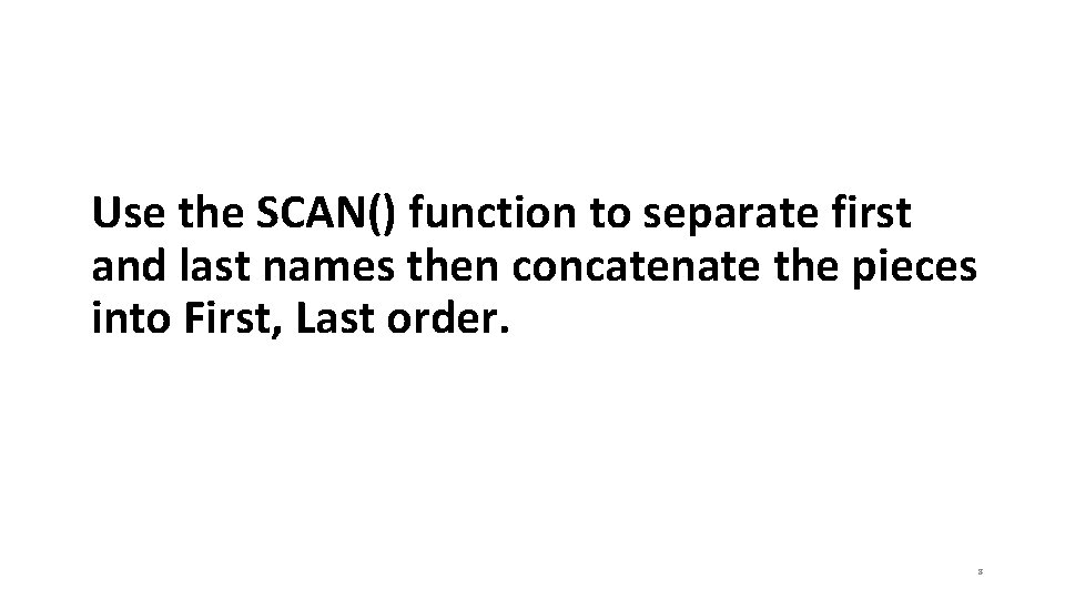 Use the SCAN() function to separate first and last names then concatenate the pieces