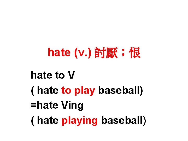 hate (v. ) 討厭；恨 hate to V ( hate to play baseball) =hate Ving