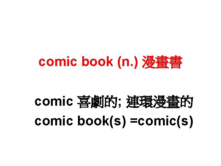 comic book (n. ) 漫畫書 comic 喜劇的; 連環漫畫的 comic book(s) =comic(s) 