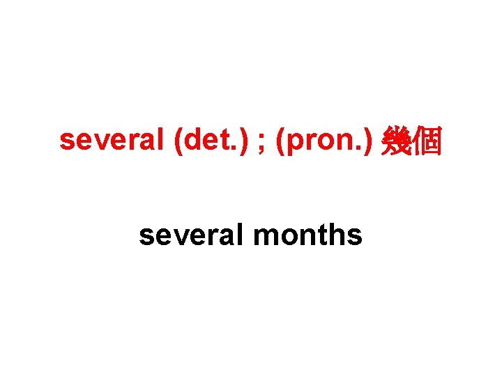 several (det. ) ; (pron. ) 幾個 several months 