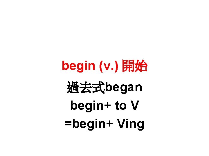 begin (v. ) 開始 過去式began begin+ to V =begin+ Ving 