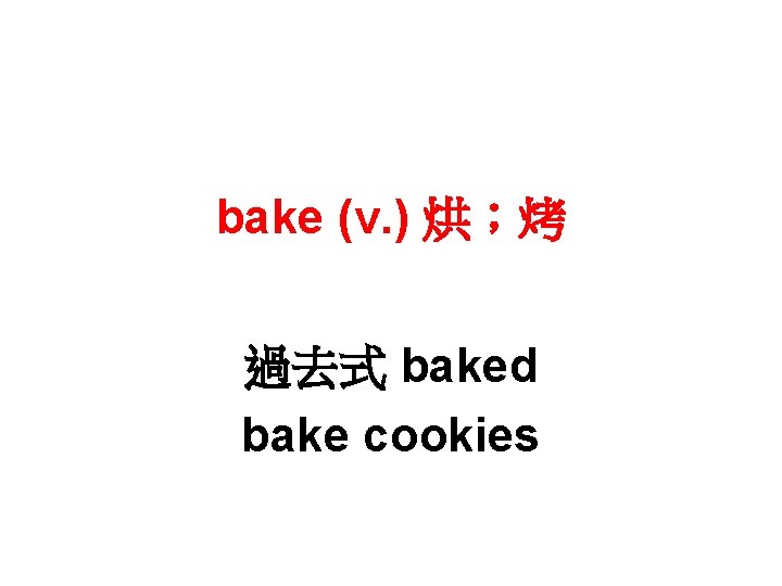 bake (v. ) 烘；烤 過去式 baked bake cookies 