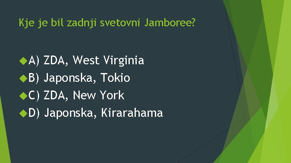 Kje je bil zadnji svetovni Jamboree? A) ZDA, West Virginia B) Japonska, Tokio C)