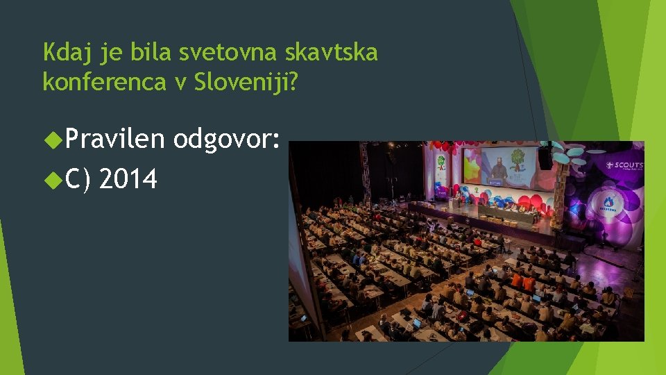 Kdaj je bila svetovna skavtska konferenca v Sloveniji? Pravilen C) 2014 odgovor: 