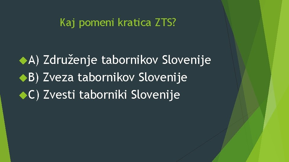 Kaj pomeni kratica ZTS? A) Združenje tabornikov Slovenije B) Zveza tabornikov Slovenije C) Zvesti