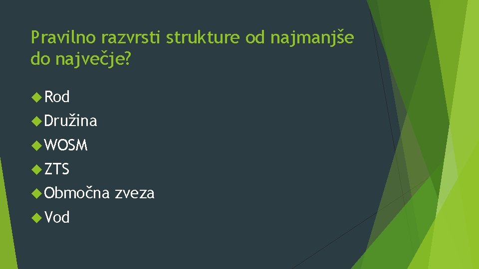 Pravilno razvrsti strukture od najmanjše do največje? Rod Družina WOSM ZTS Območna Vod zveza