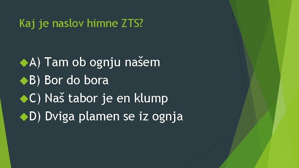 Kaj je naslov himne ZTS? A) Tam ob ognju našem B) Bor do bora