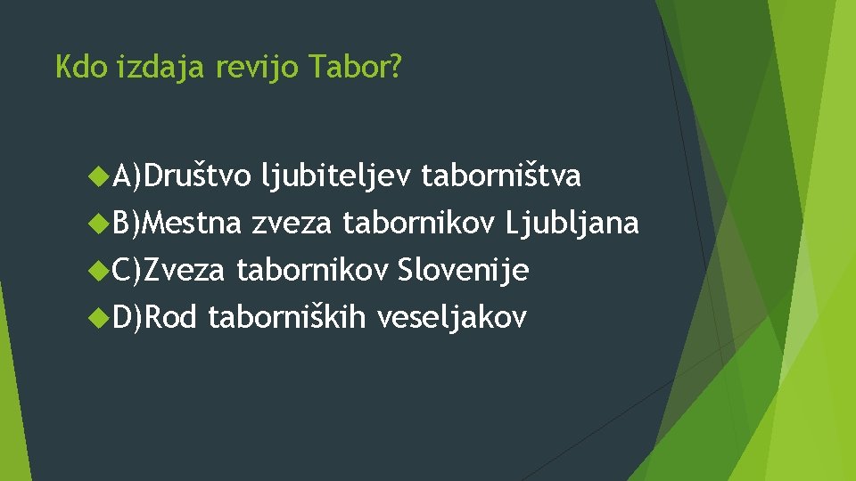 Kdo izdaja revijo Tabor? A)Društvo ljubiteljev taborništva B)Mestna zveza tabornikov Ljubljana C)Zveza tabornikov Slovenije