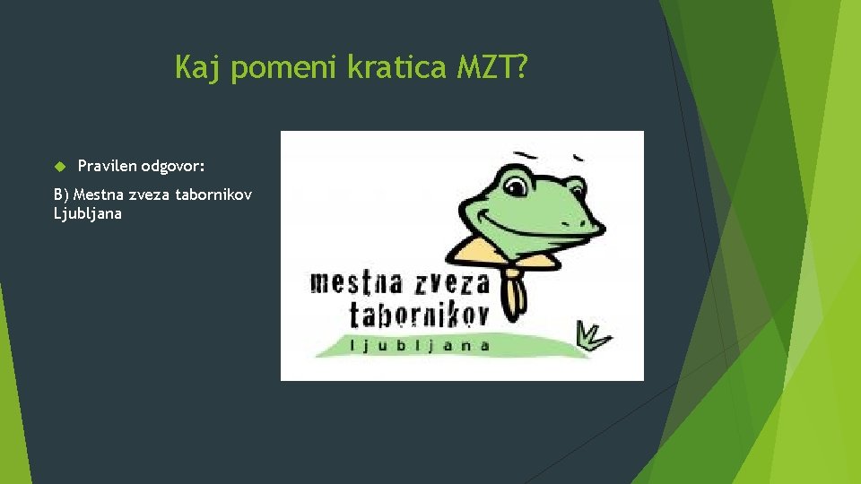 Kaj pomeni kratica MZT? Pravilen odgovor: B) Mestna zveza tabornikov Ljubljana 