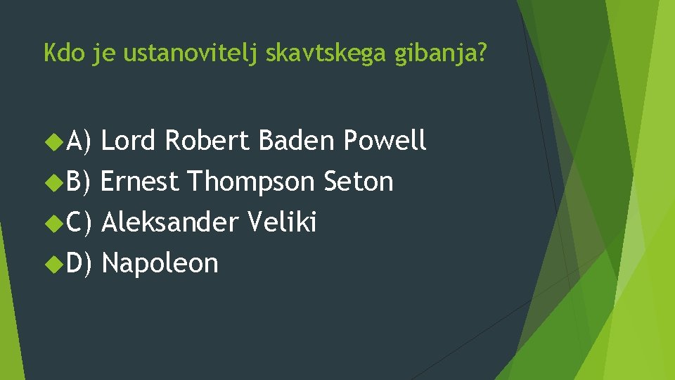 Kdo je ustanovitelj skavtskega gibanja? A) Lord Robert Baden Powell B) Ernest Thompson Seton