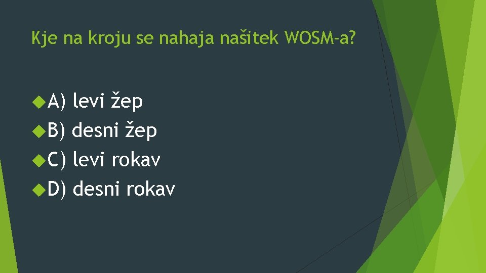 Kje na kroju se nahaja našitek WOSM-a? A) levi žep B) desni žep C)