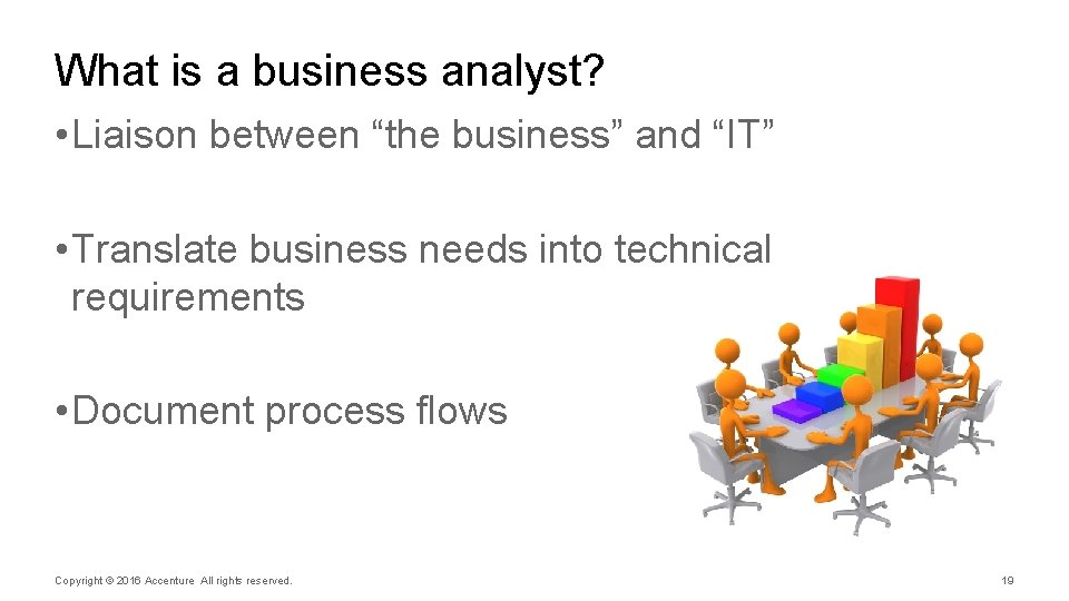 What is a business analyst? • Liaison between “the business” and “IT” • Translate
