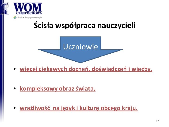 Ścisła współpraca nauczycieli Uczniowie • więcej ciekawych doznań, doświadczeń i wiedzy, • kompleksowy obraz