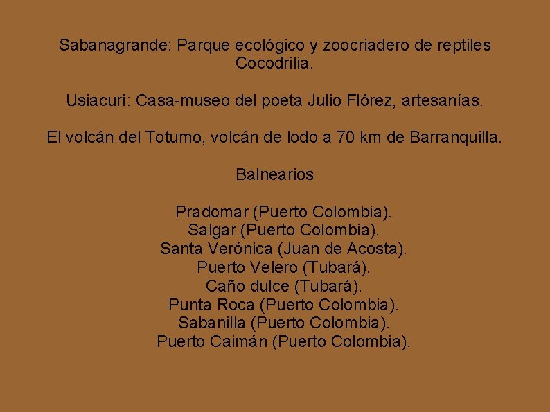 Sabanagrande: Parque ecológico y zoocriadero de reptiles Cocodrilia. Usiacurí: Casa museo del poeta Julio