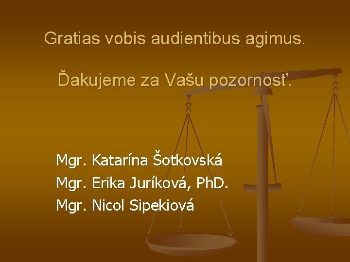 Gratias vobis audientibus agimus. Ďakujeme za Vašu pozornosť. Mgr. Katarína Šotkovská Mgr. Erika Juríková,