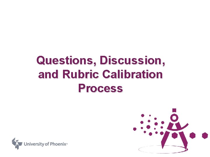 Questions, Discussion, and Rubric Calibration Process 