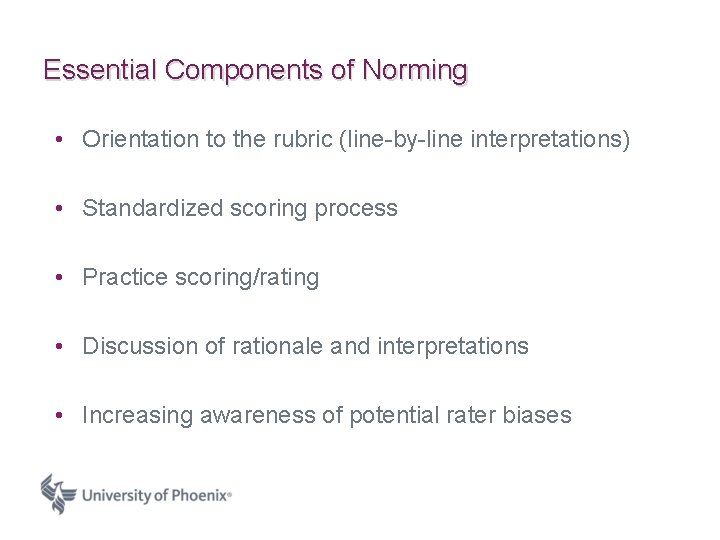 Essential Components of Norming • Orientation to the rubric (line-by-line interpretations) • Standardized scoring