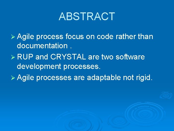 ABSTRACT Ø Agile process focus on code rather than documentation. Ø RUP and CRYSTAL