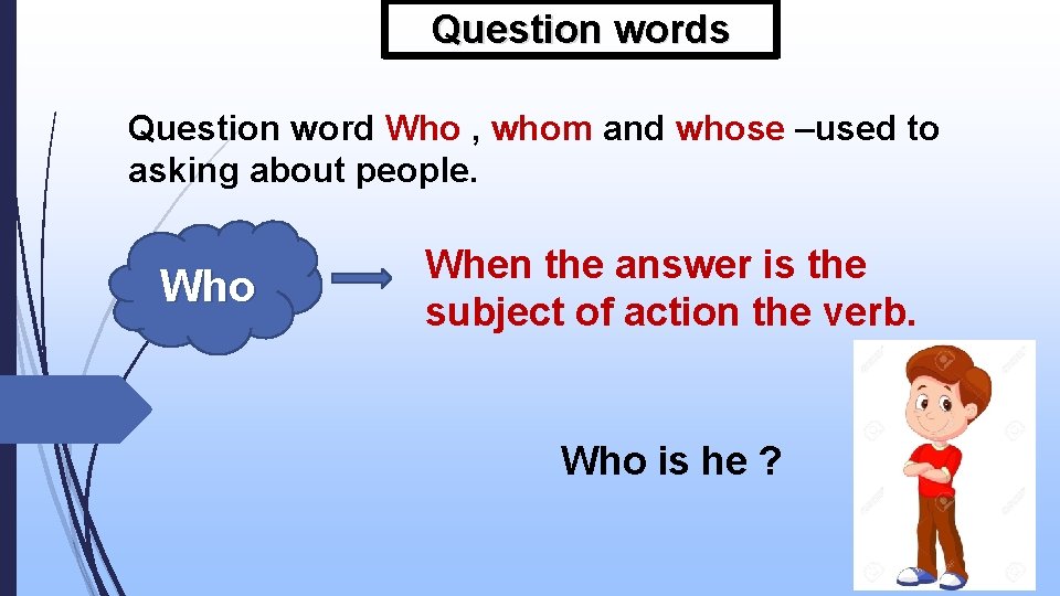 Question words Question word Who , whom and whose –used to asking about people.