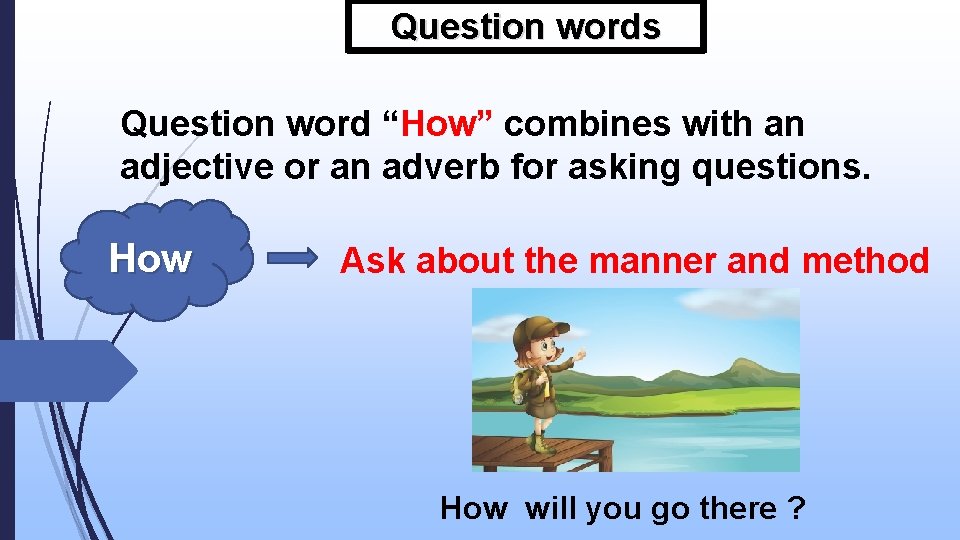 Question words Question word “How” combines with an adjective or an adverb for asking