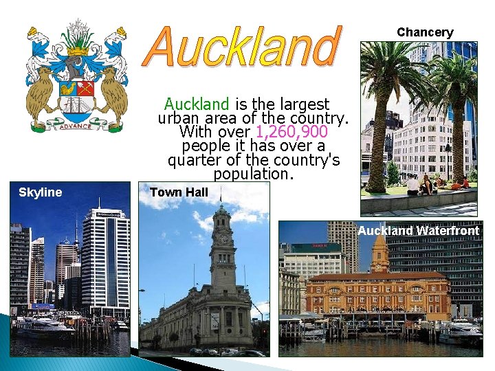 Chancery Auckland is the largest urban area of the country. With over 1, 260,