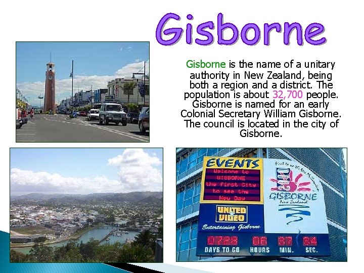 Gisborne is the name of a unitary authority in New Zealand, being both a