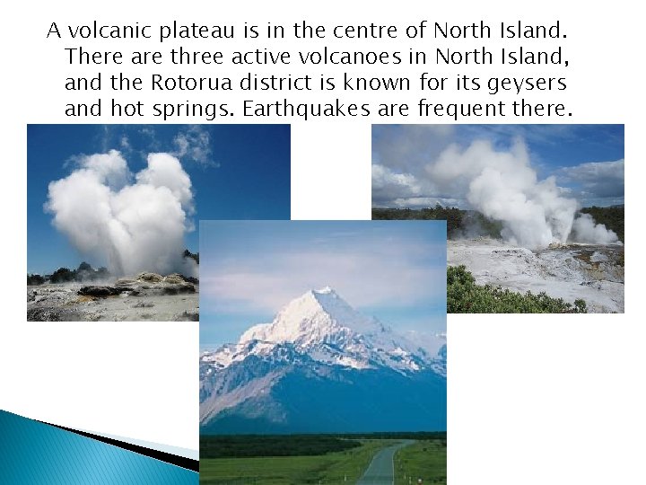 A volcanic plateau is in the centre of North Island. There are three active