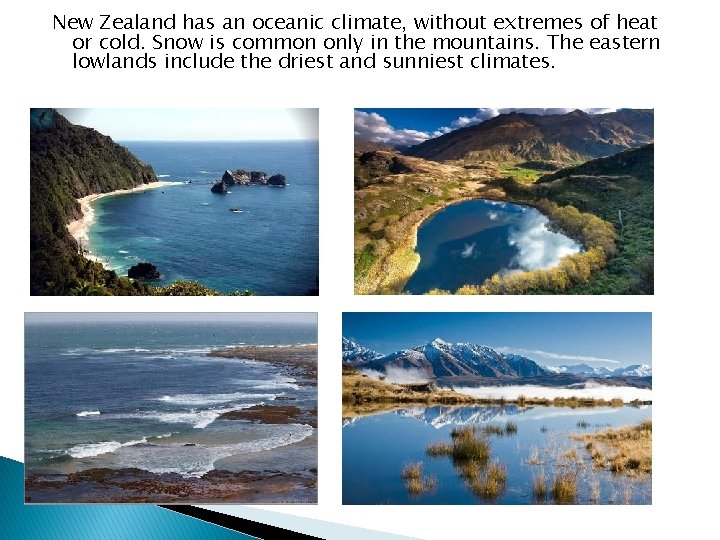 New Zealand has an oceanic climate, without extremes of heat or cold. Snow is