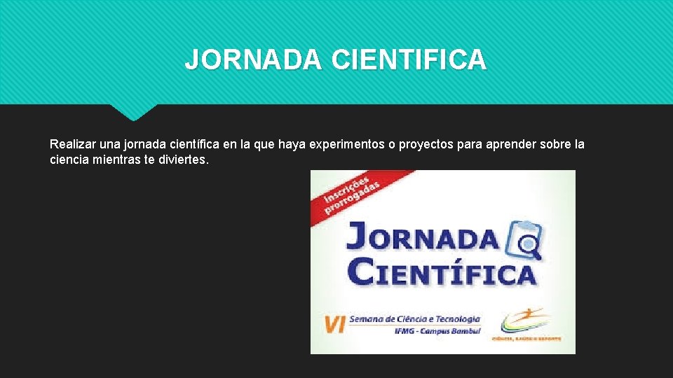 JORNADA CIENTIFICA Realizar una jornada científica en la que haya experimentos o proyectos para