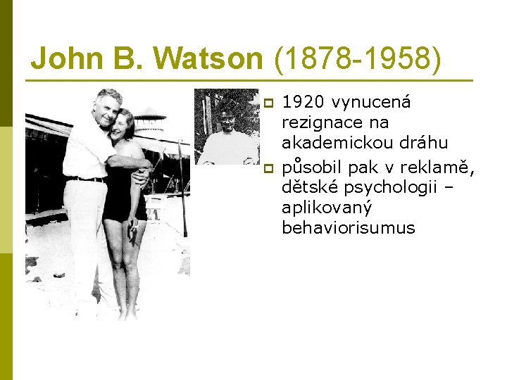 John B. Watson (1878 -1958) p p 1920 vynucená rezignace na akademickou dráhu působil