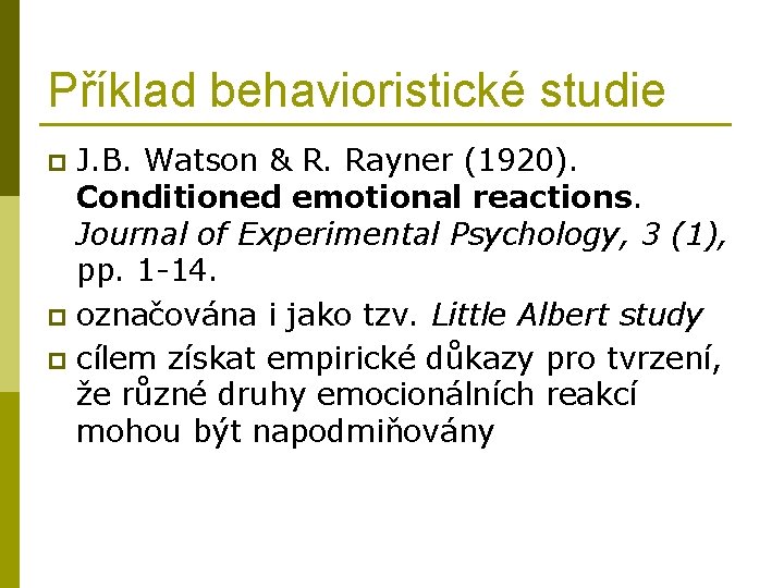 Příklad behavioristické studie J. B. Watson & R. Rayner (1920). Conditioned emotional reactions. Journal