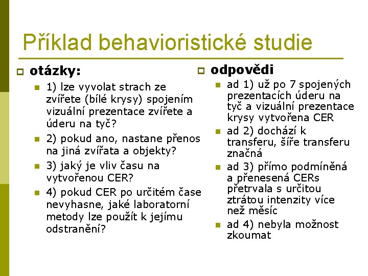 Příklad behavioristické studie p otázky: n n p 1) lze vyvolat strach ze zvířete