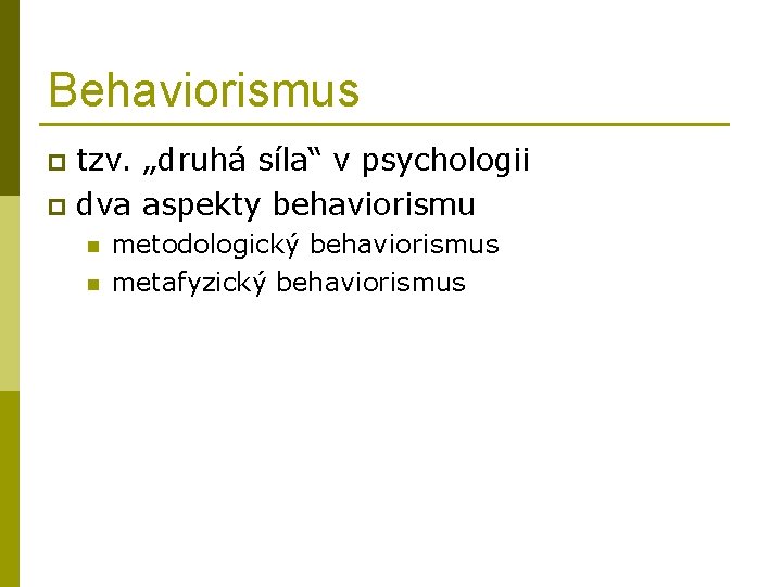 Behaviorismus tzv. „druhá síla“ v psychologii p dva aspekty behaviorismu p n n metodologický