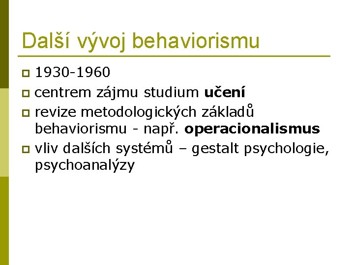 Další vývoj behaviorismu 1930 -1960 p centrem zájmu studium učení p revize metodologických základů
