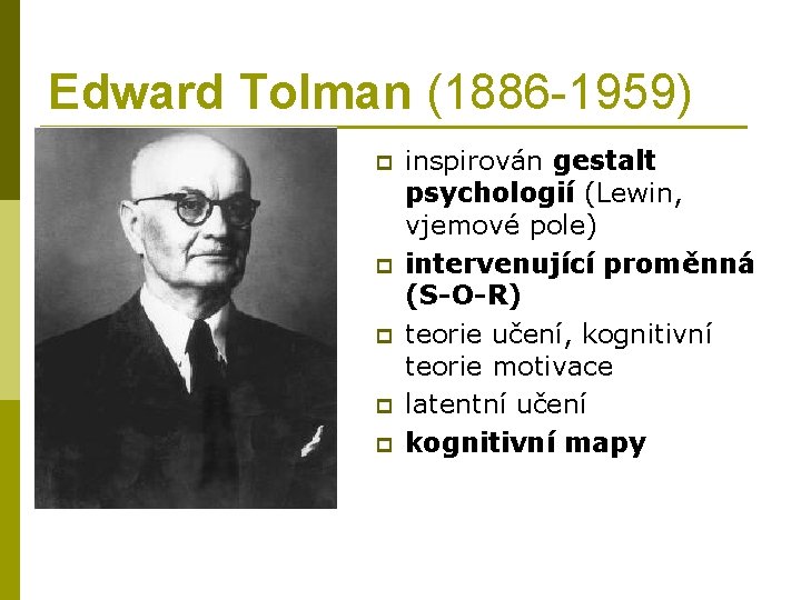 Edward Tolman (1886 -1959) p p p inspirován gestalt psychologií (Lewin, vjemové pole) intervenující