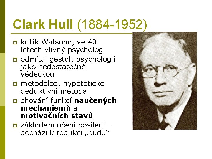 Clark Hull (1884 -1952) p p p kritik Watsona, ve 40. letech vlivný psycholog