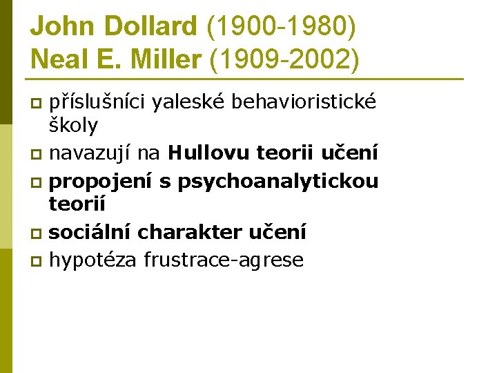 John Dollard (1900 -1980) Neal E. Miller (1909 -2002) příslušníci yaleské behavioristické školy p