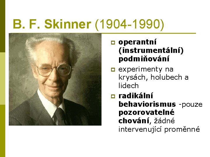 B. F. Skinner (1904 -1990) p p p operantní (instrumentální) podmiňování experimenty na krysách,