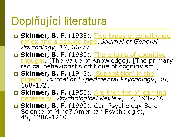 Doplňující literatura p p p Skinner, B. F. (1935). Two types of conditioned reflex